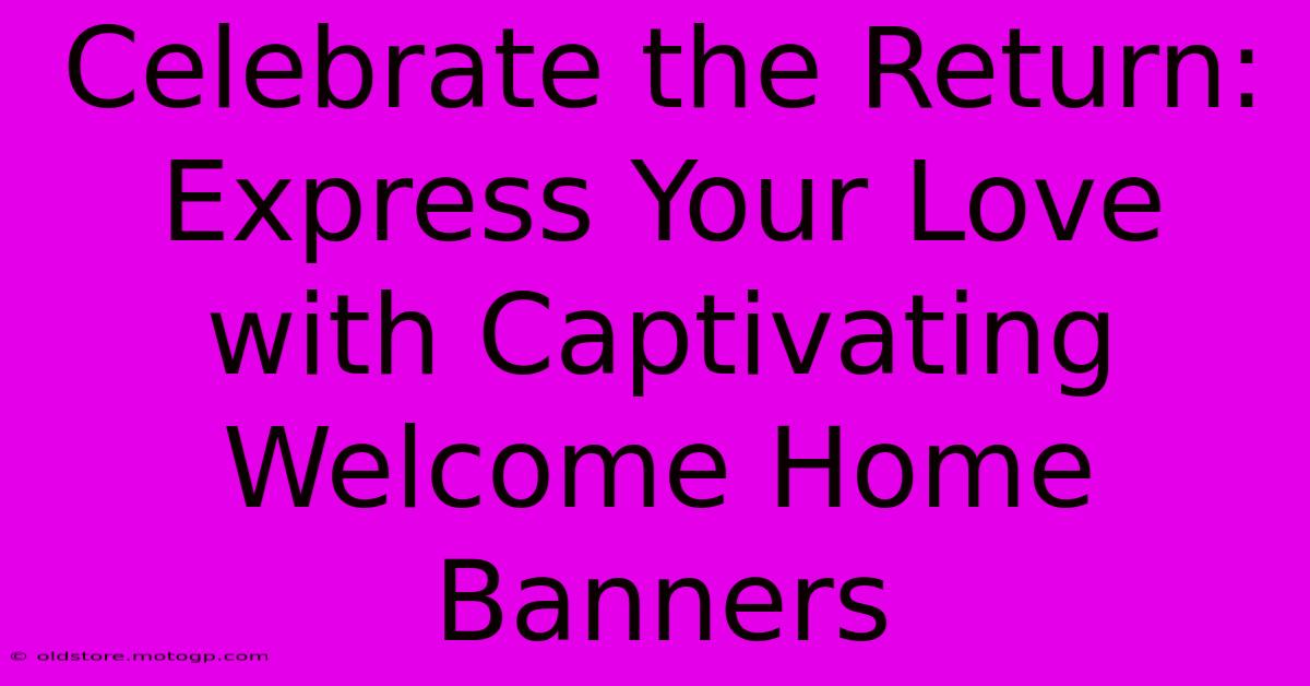 Celebrate The Return: Express Your Love With Captivating Welcome Home Banners