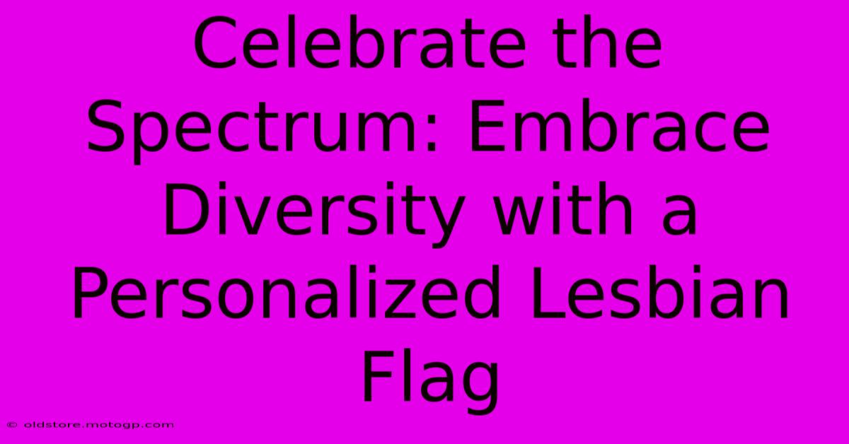 Celebrate The Spectrum: Embrace Diversity With A Personalized Lesbian Flag