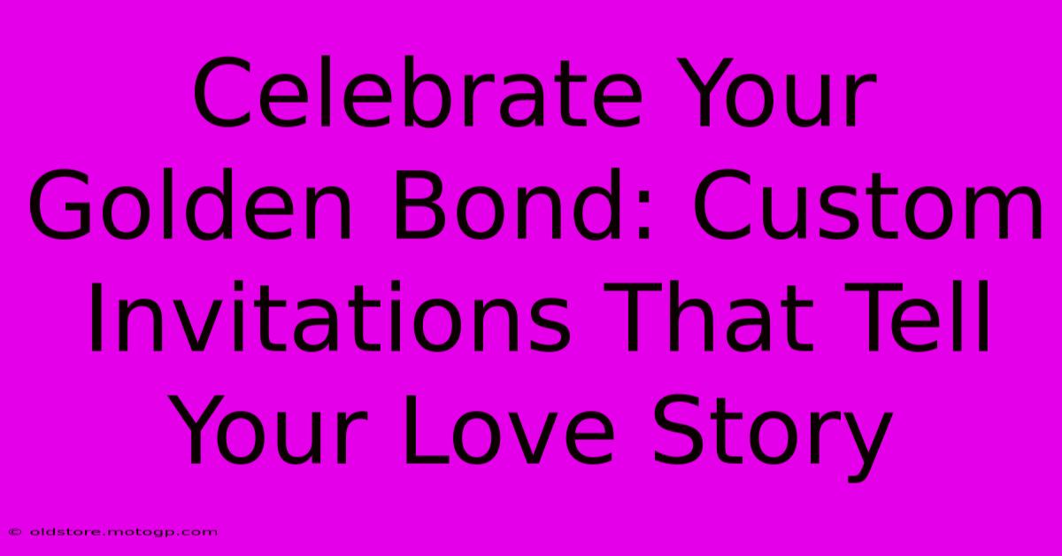 Celebrate Your Golden Bond: Custom Invitations That Tell Your Love Story