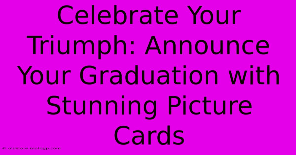 Celebrate Your Triumph: Announce Your Graduation With Stunning Picture Cards