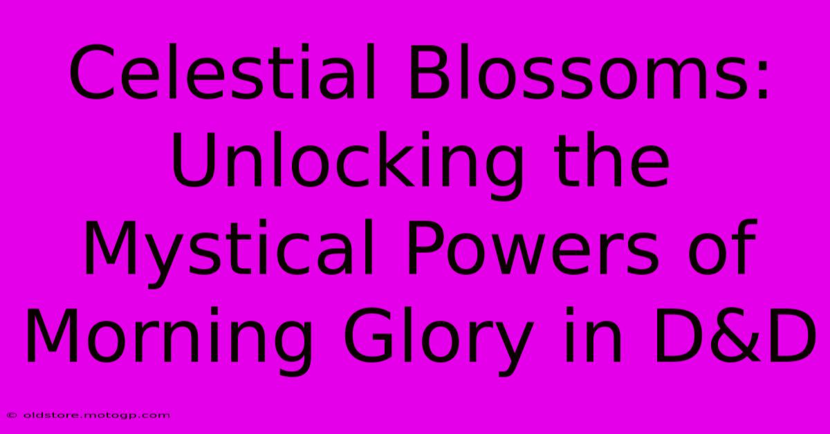 Celestial Blossoms: Unlocking The Mystical Powers Of Morning Glory In D&D