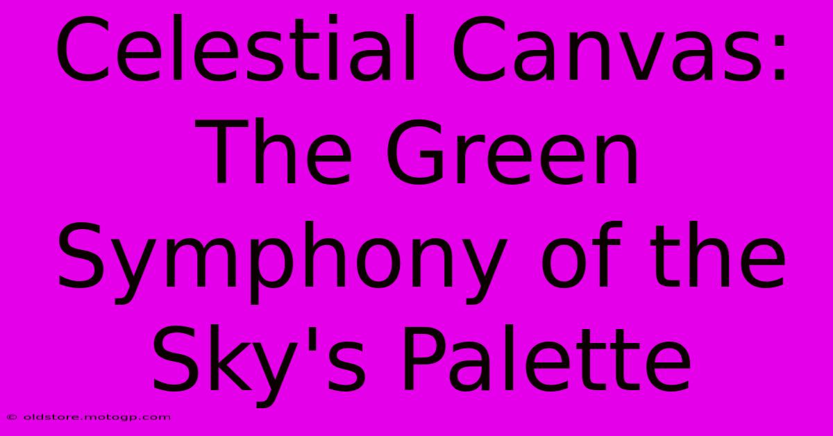 Celestial Canvas: The Green Symphony Of The Sky's Palette