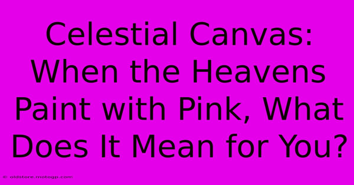 Celestial Canvas: When The Heavens Paint With Pink, What Does It Mean For You?