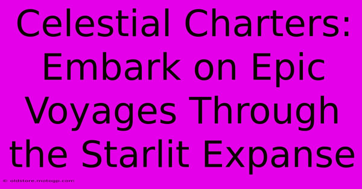 Celestial Charters: Embark On Epic Voyages Through The Starlit Expanse