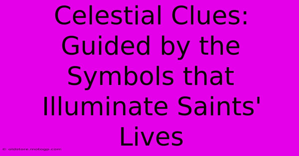 Celestial Clues: Guided By The Symbols That Illuminate Saints' Lives