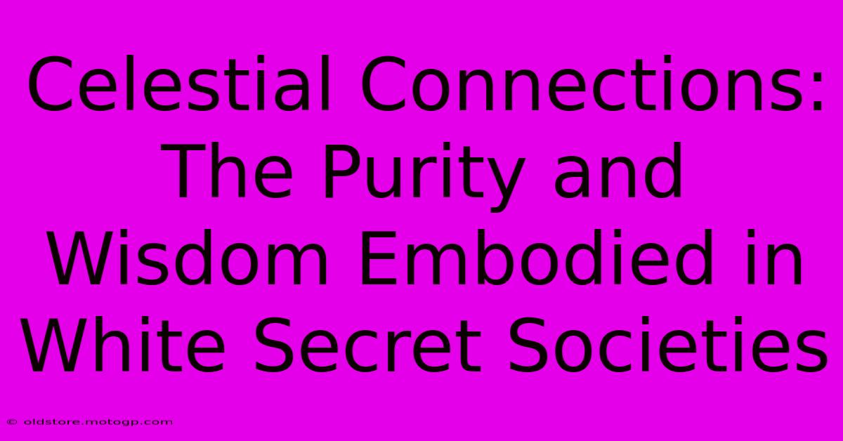 Celestial Connections: The Purity And Wisdom Embodied In White Secret Societies