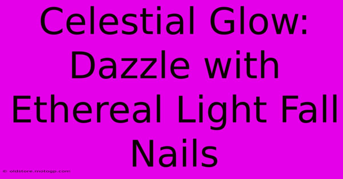 Celestial Glow: Dazzle With Ethereal Light Fall Nails