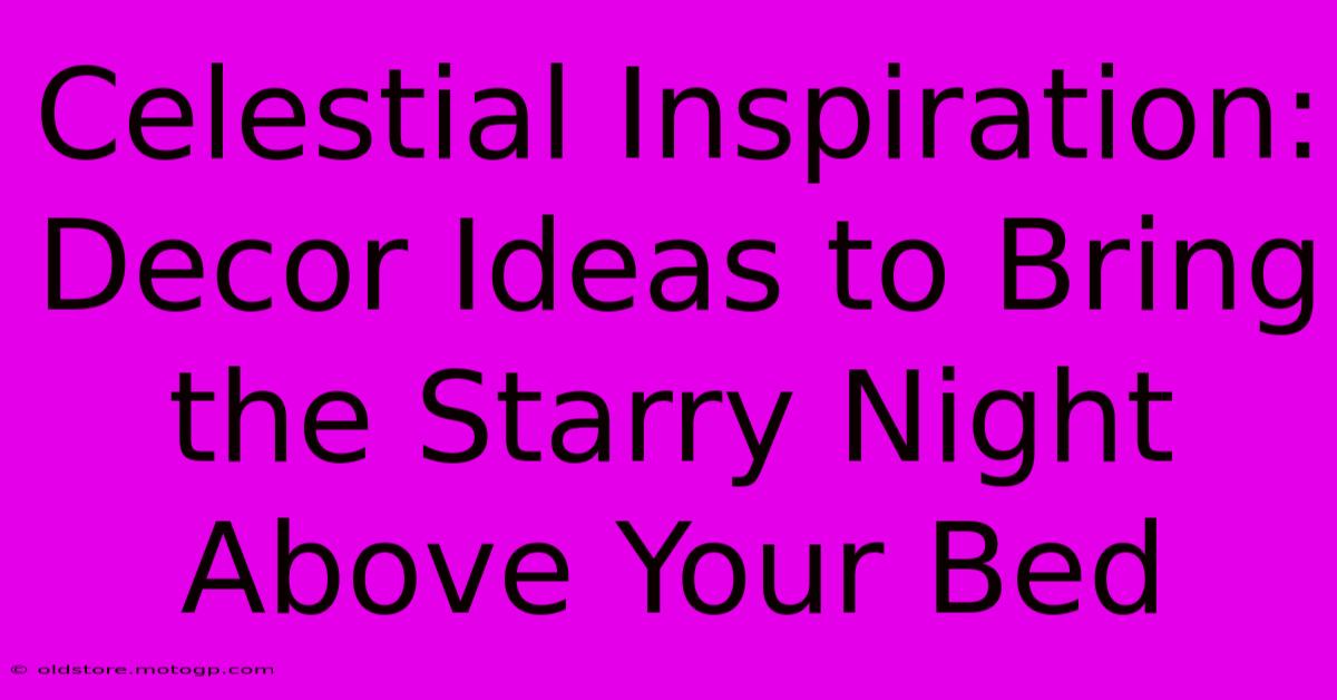 Celestial Inspiration: Decor Ideas To Bring The Starry Night Above Your Bed