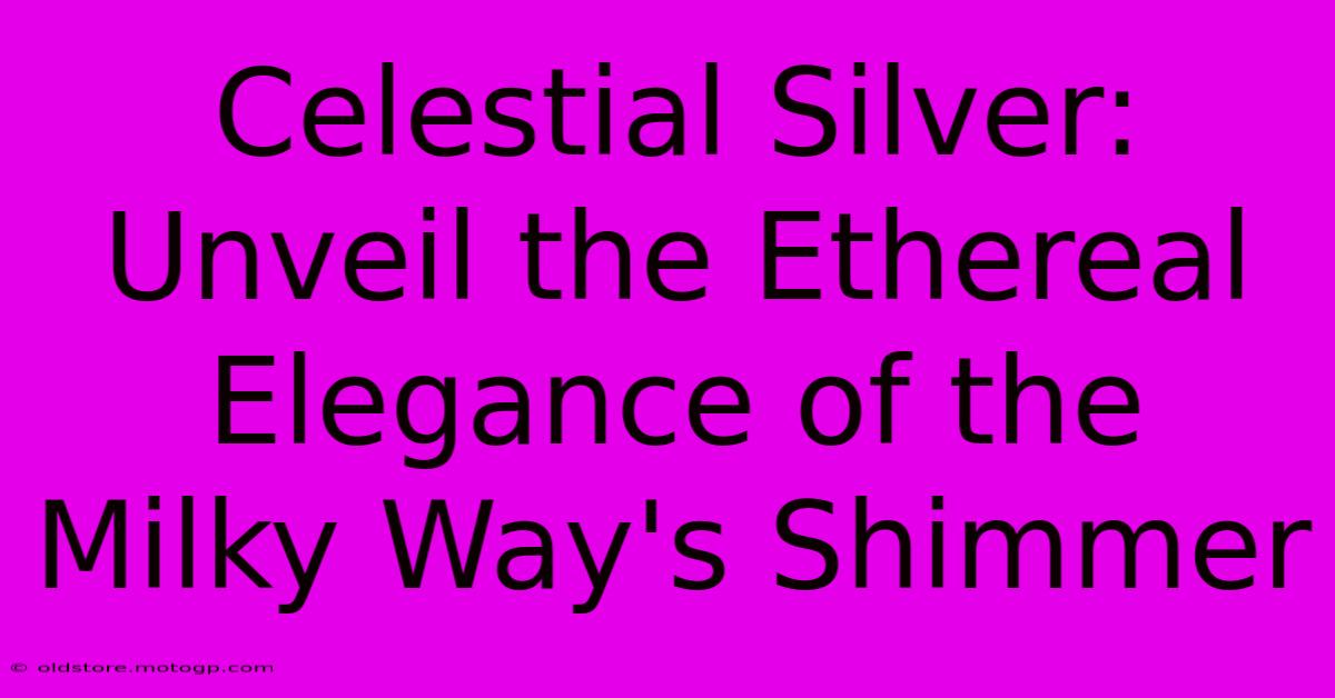 Celestial Silver: Unveil The Ethereal Elegance Of The Milky Way's Shimmer