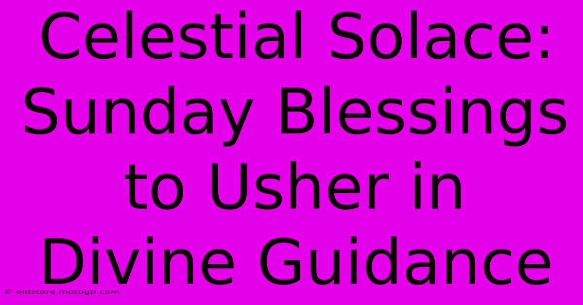 Celestial Solace: Sunday Blessings To Usher In Divine Guidance