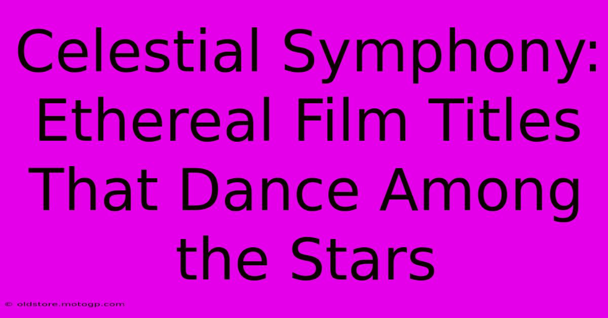 Celestial Symphony: Ethereal Film Titles That Dance Among The Stars