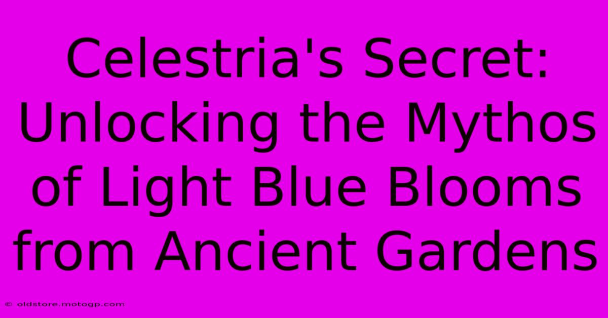 Celestria's Secret: Unlocking The Mythos Of Light Blue Blooms From Ancient Gardens