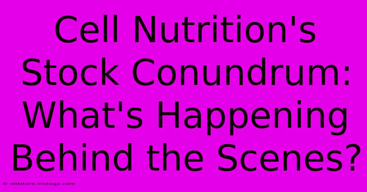 Cell Nutrition's Stock Conundrum: What's Happening Behind The Scenes?