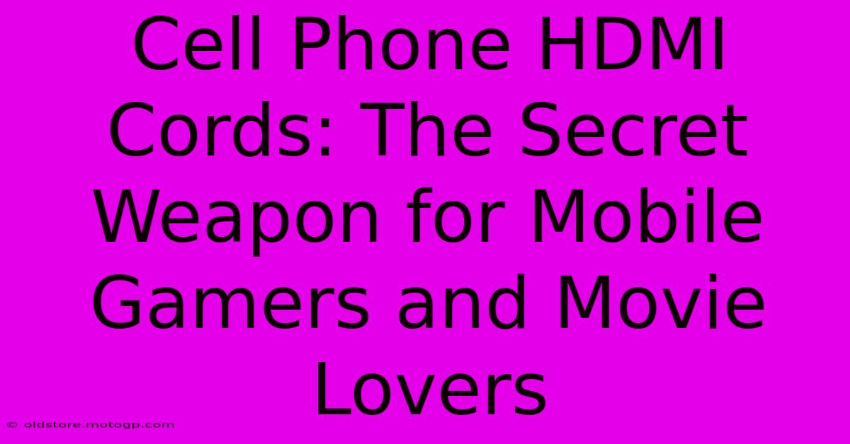 Cell Phone HDMI Cords: The Secret Weapon For Mobile Gamers And Movie Lovers