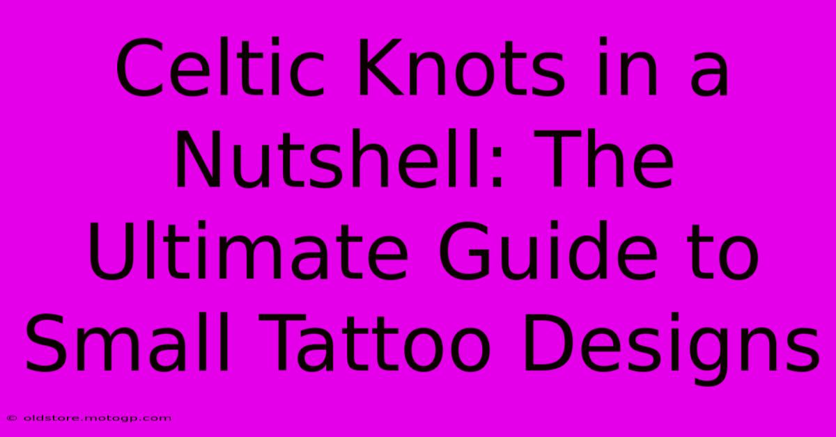 Celtic Knots In A Nutshell: The Ultimate Guide To Small Tattoo Designs