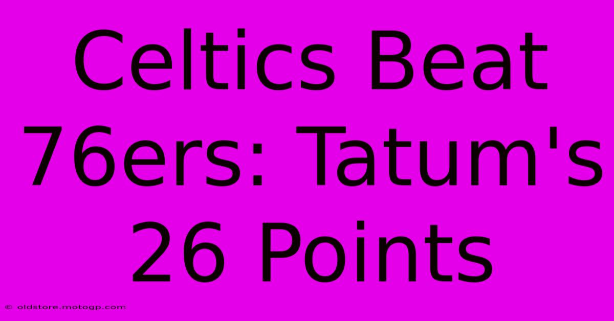 Celtics Beat 76ers: Tatum's 26 Points