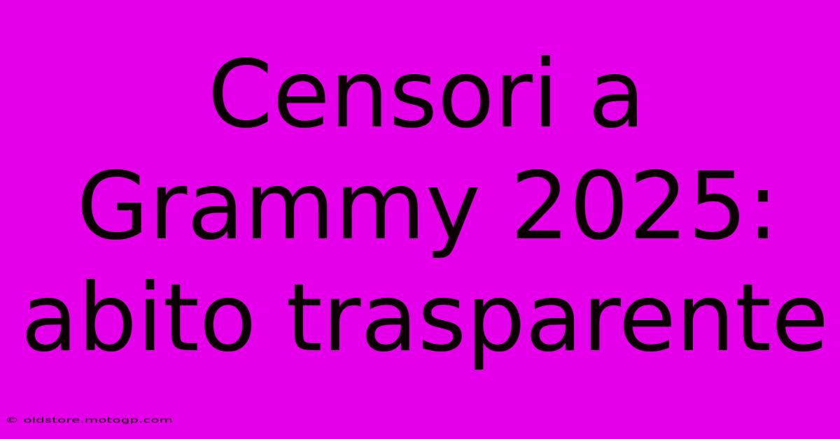 Censori A Grammy 2025: Abito Trasparente