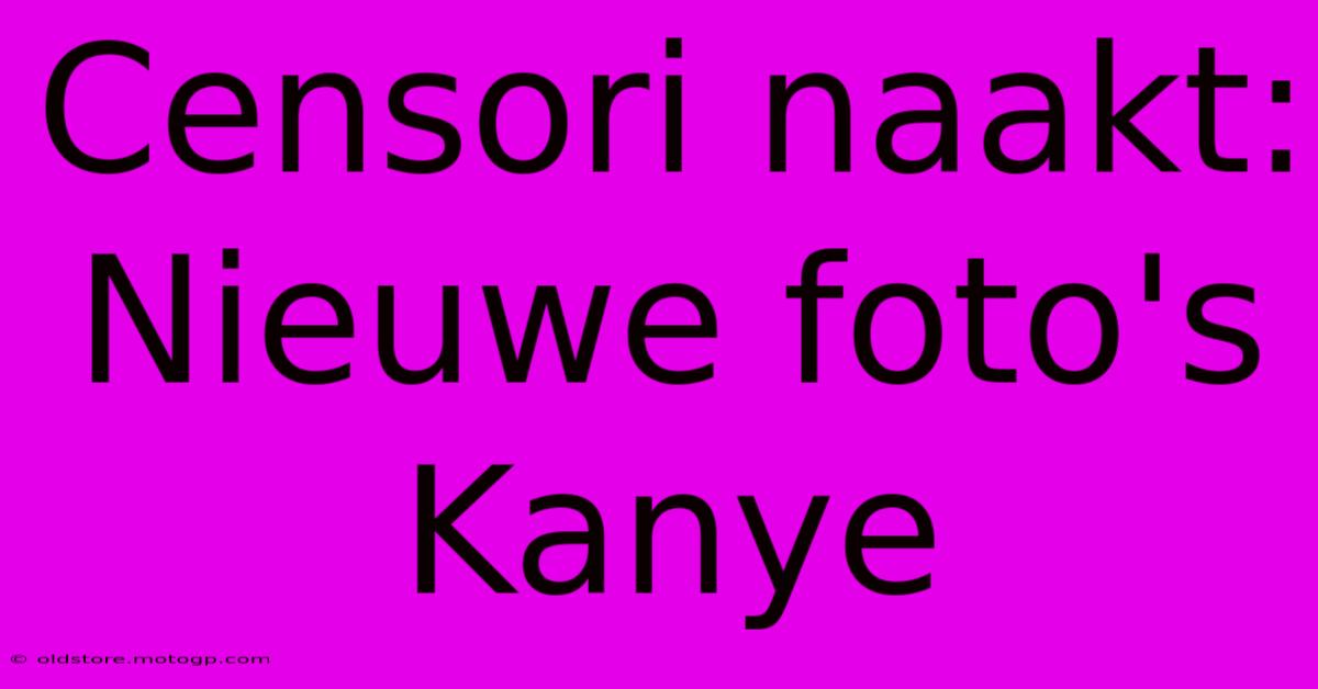 Censori Naakt: Nieuwe Foto's Kanye