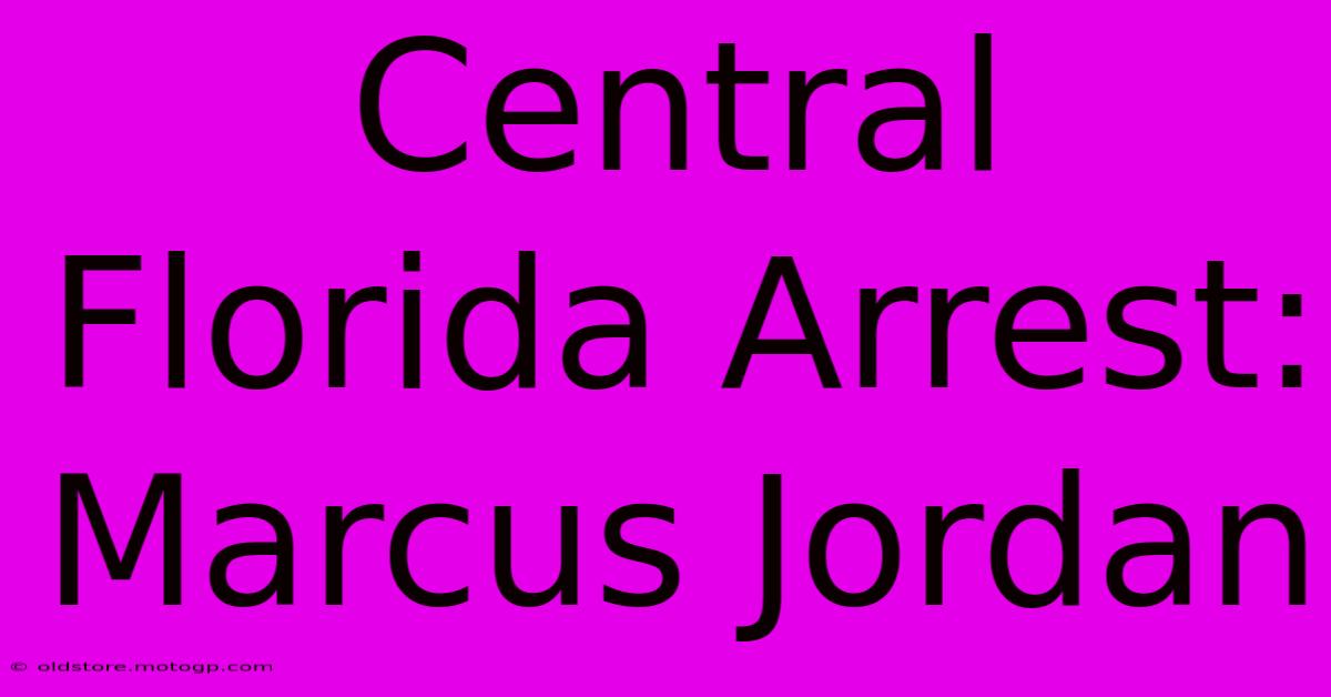 Central Florida Arrest: Marcus Jordan