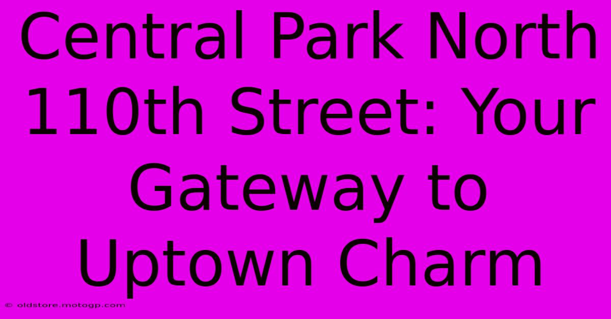 Central Park North 110th Street: Your Gateway To Uptown Charm