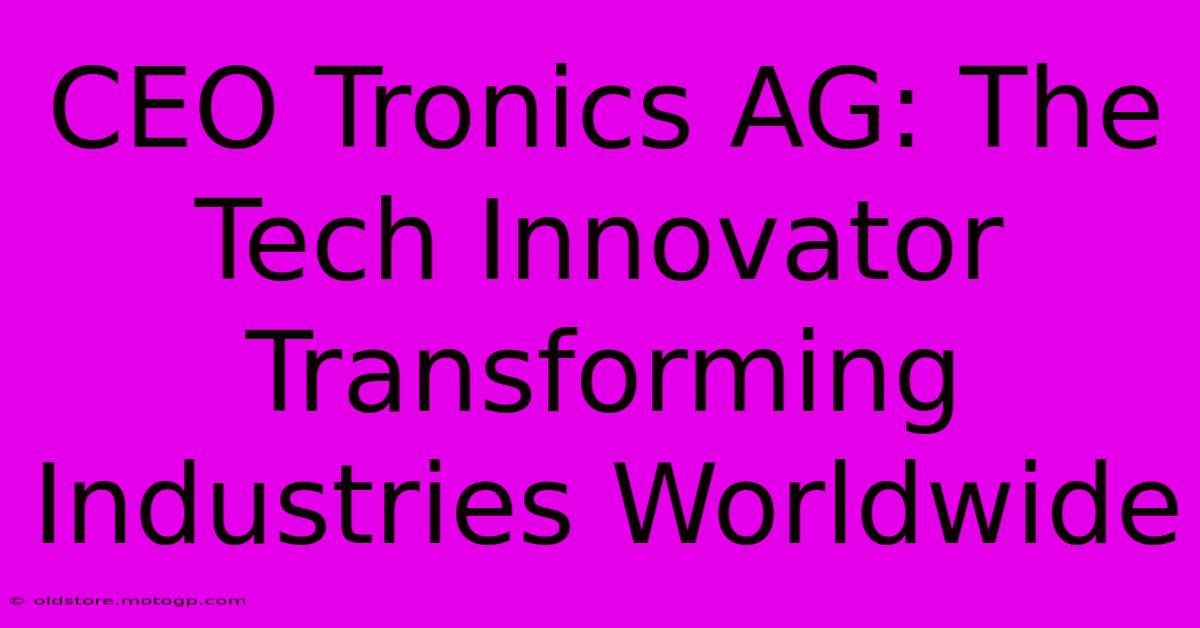 CEO Tronics AG: The Tech Innovator Transforming Industries Worldwide