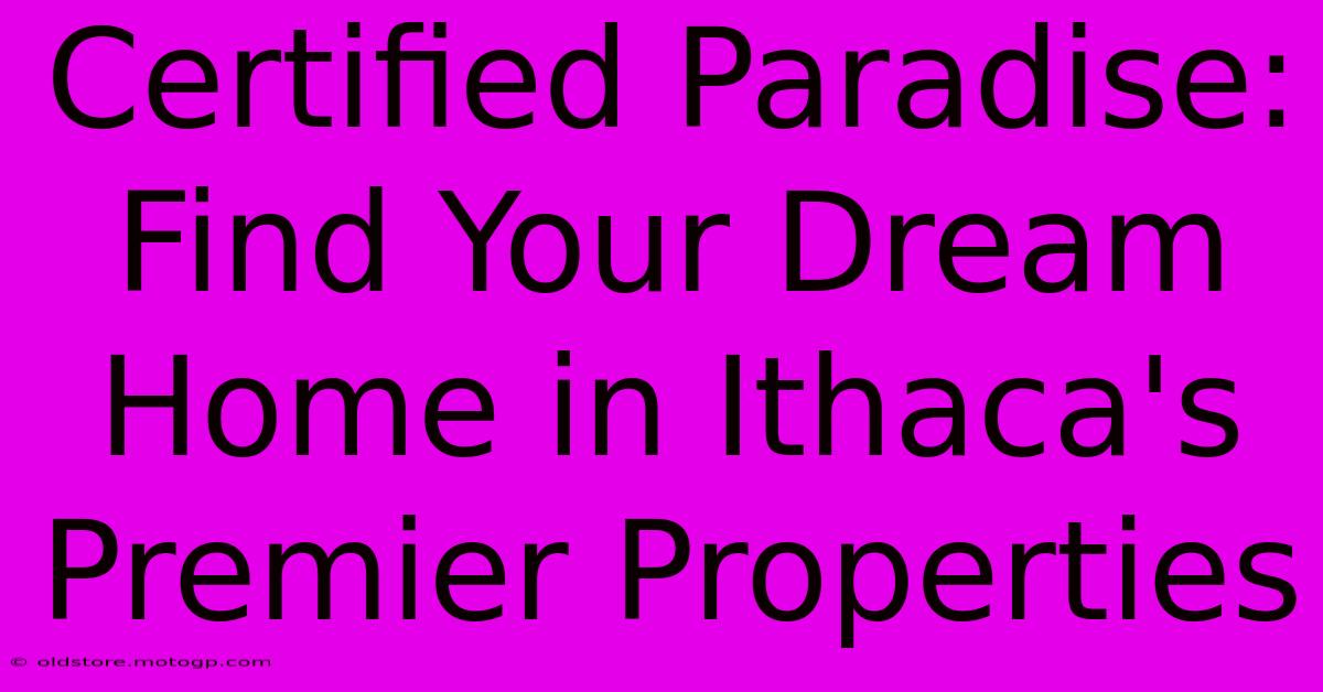 Certified Paradise: Find Your Dream Home In Ithaca's Premier Properties