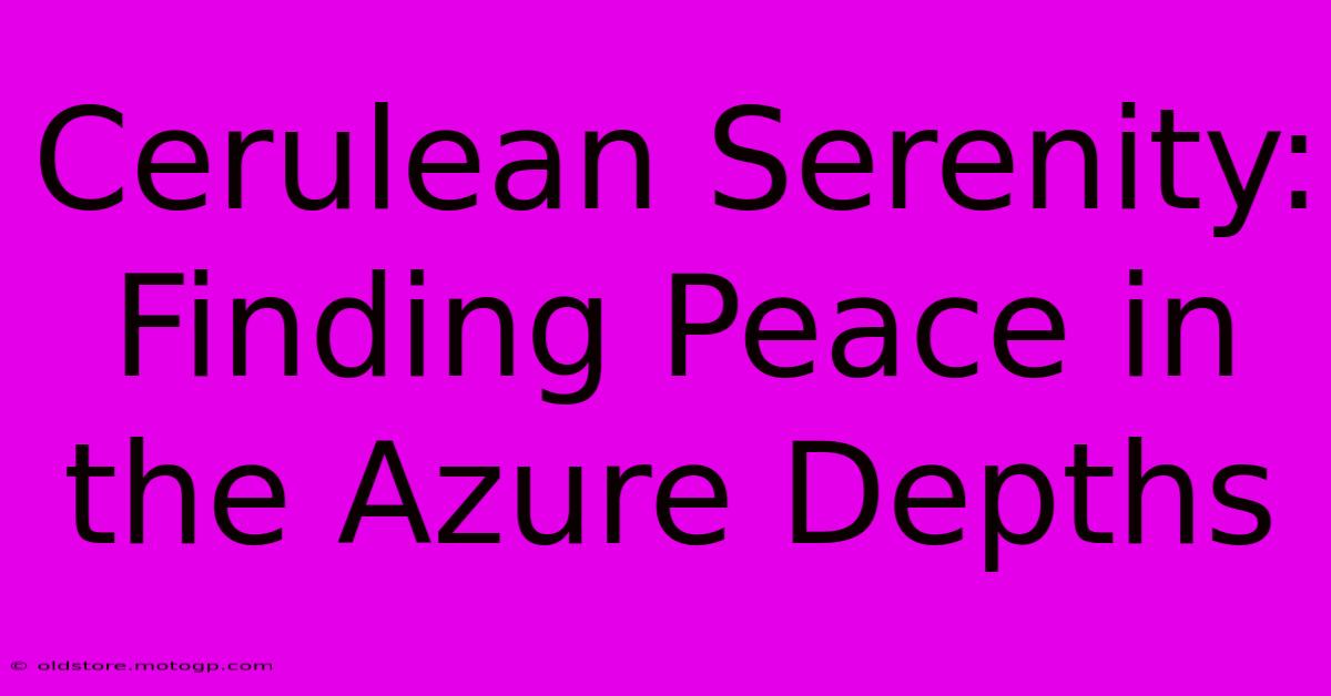 Cerulean Serenity: Finding Peace In The Azure Depths