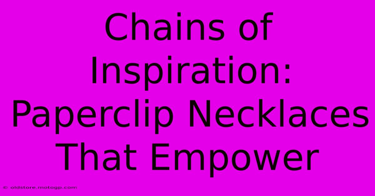 Chains Of Inspiration: Paperclip Necklaces That Empower