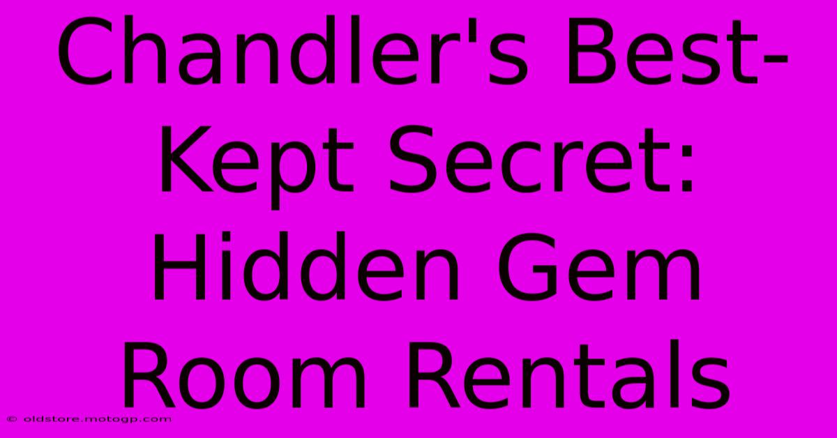 Chandler's Best-Kept Secret: Hidden Gem Room Rentals