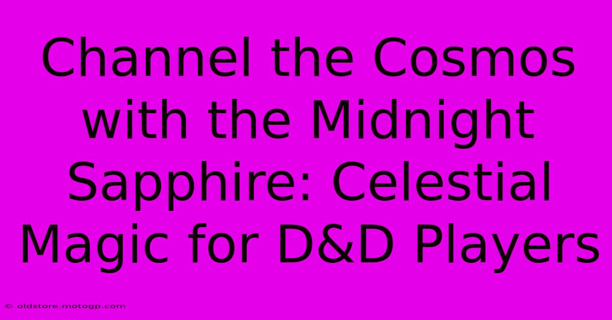 Channel The Cosmos With The Midnight Sapphire: Celestial Magic For D&D Players