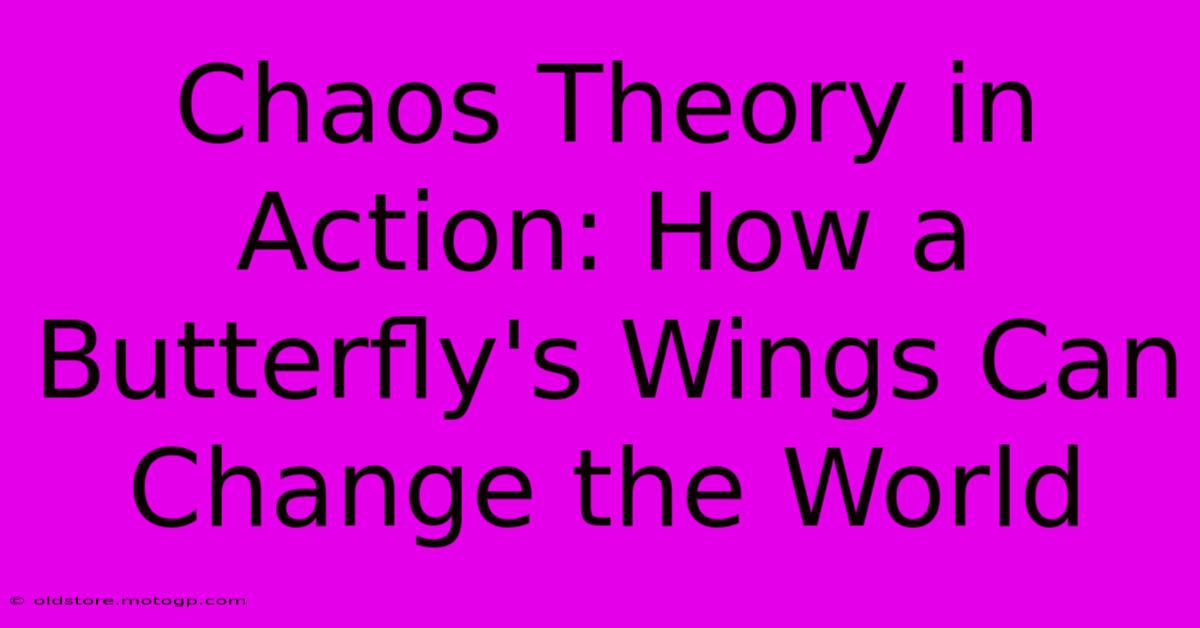 Chaos Theory In Action: How A Butterfly's Wings Can Change The World