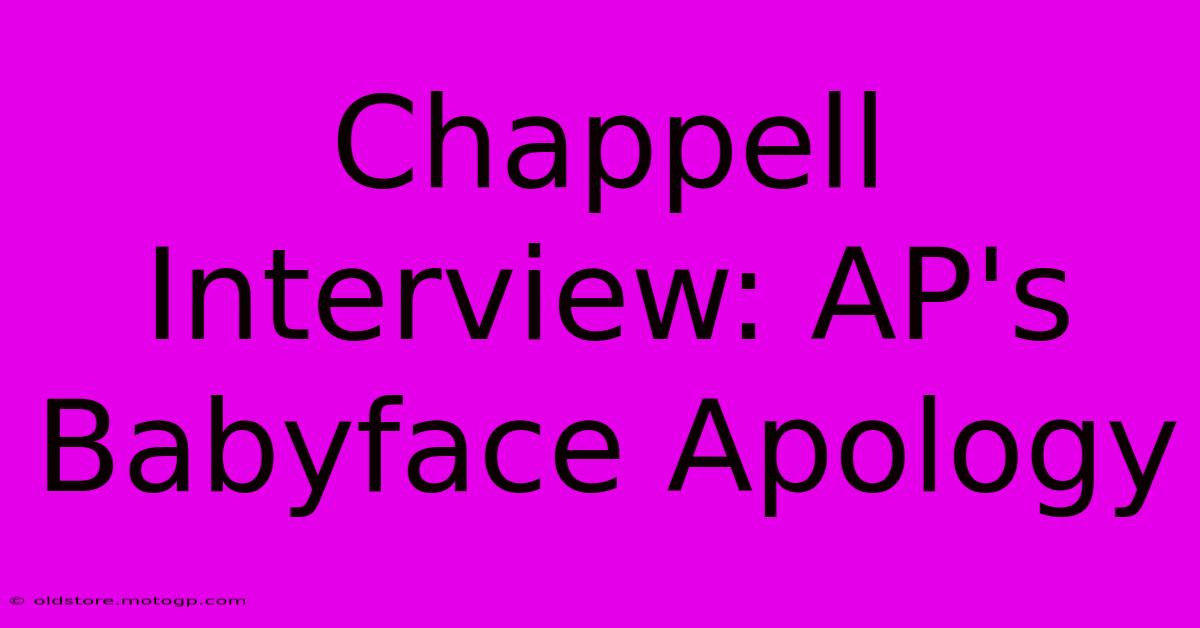 Chappell Interview: AP's Babyface Apology