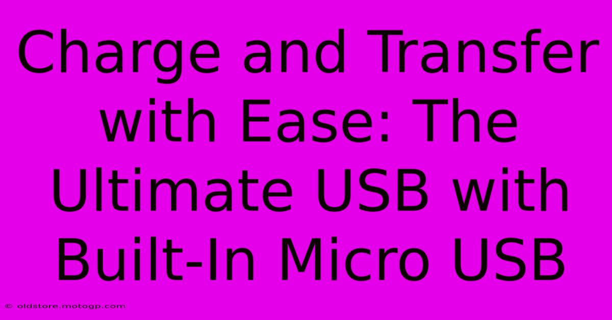 Charge And Transfer With Ease: The Ultimate USB With Built-In Micro USB