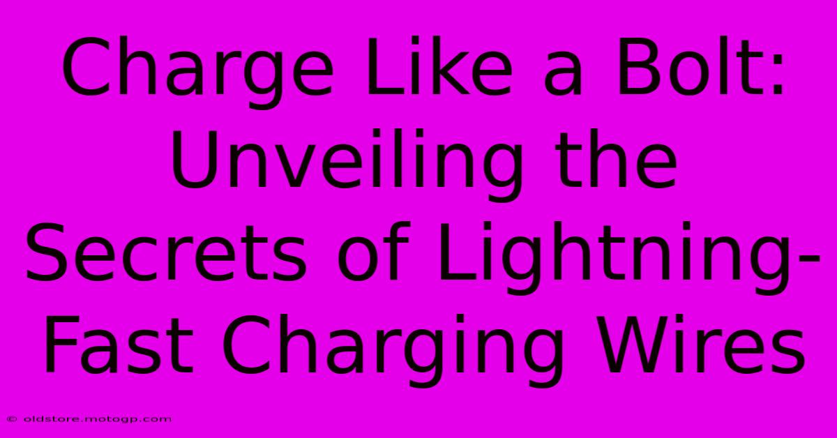 Charge Like A Bolt: Unveiling The Secrets Of Lightning-Fast Charging Wires