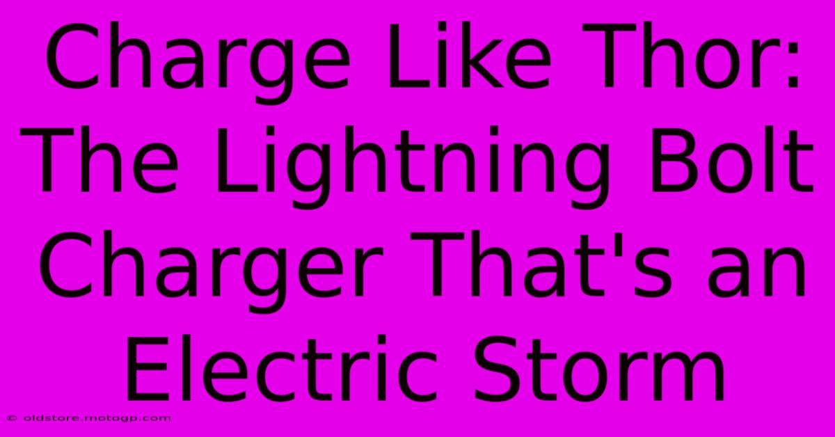 Charge Like Thor: The Lightning Bolt Charger That's An Electric Storm