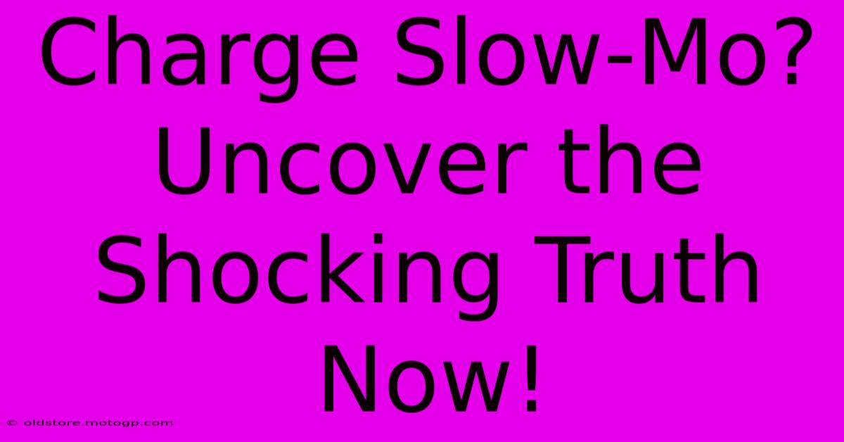 Charge Slow-Mo? Uncover The Shocking Truth Now!