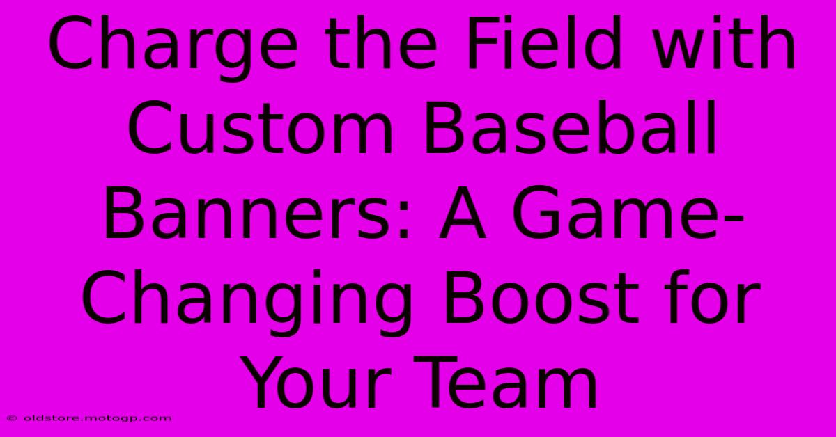 Charge The Field With Custom Baseball Banners: A Game-Changing Boost For Your Team