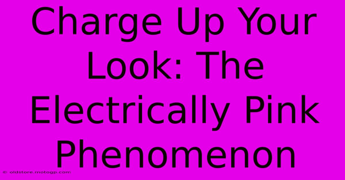 Charge Up Your Look: The Electrically Pink Phenomenon