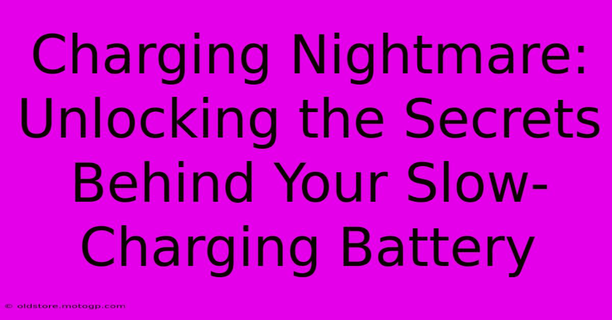 Charging Nightmare: Unlocking The Secrets Behind Your Slow-Charging Battery