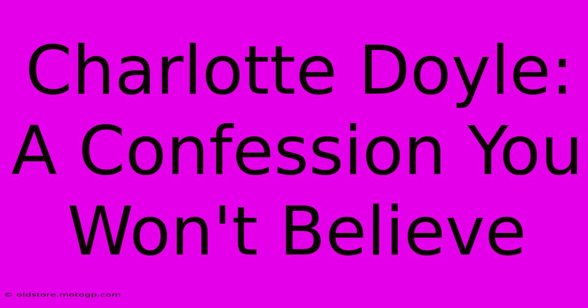 Charlotte Doyle: A Confession You Won't Believe