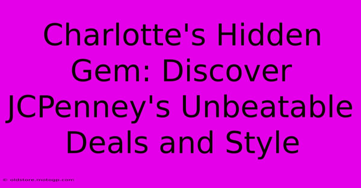 Charlotte's Hidden Gem: Discover JCPenney's Unbeatable Deals And Style