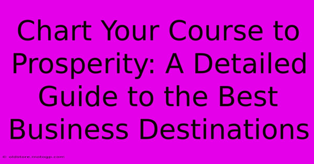 Chart Your Course To Prosperity: A Detailed Guide To The Best Business Destinations