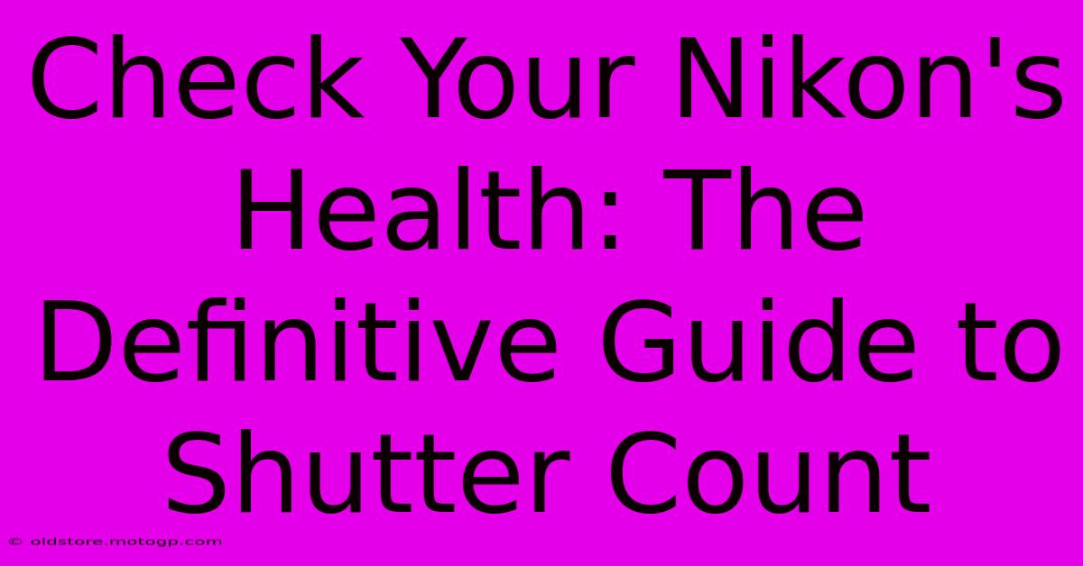 Check Your Nikon's Health: The Definitive Guide To Shutter Count