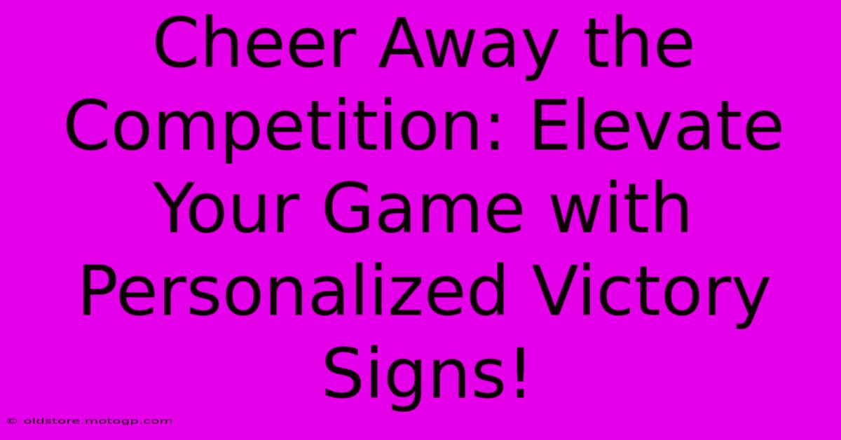 Cheer Away The Competition: Elevate Your Game With Personalized Victory Signs!