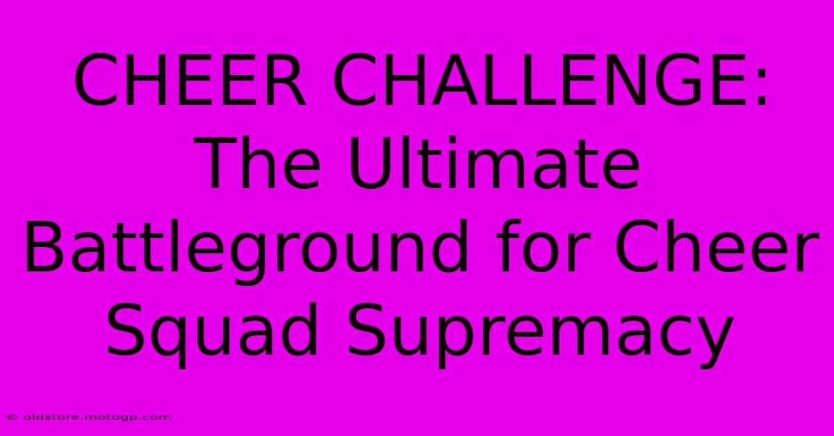 CHEER CHALLENGE: The Ultimate Battleground For Cheer Squad Supremacy