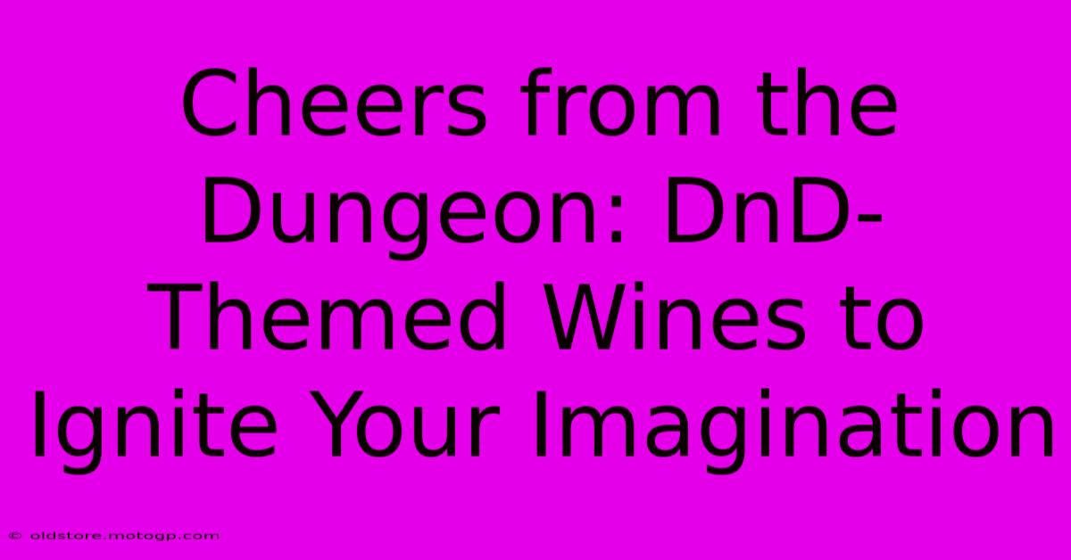 Cheers From The Dungeon: DnD-Themed Wines To Ignite Your Imagination