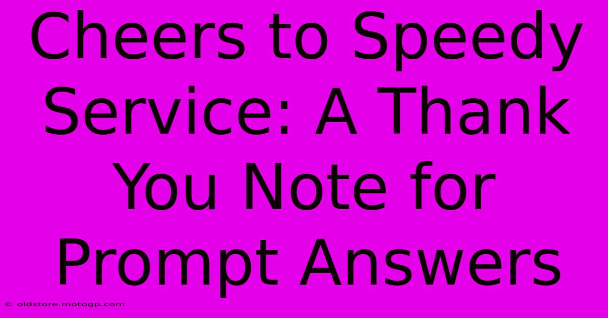 Cheers To Speedy Service: A Thank You Note For Prompt Answers