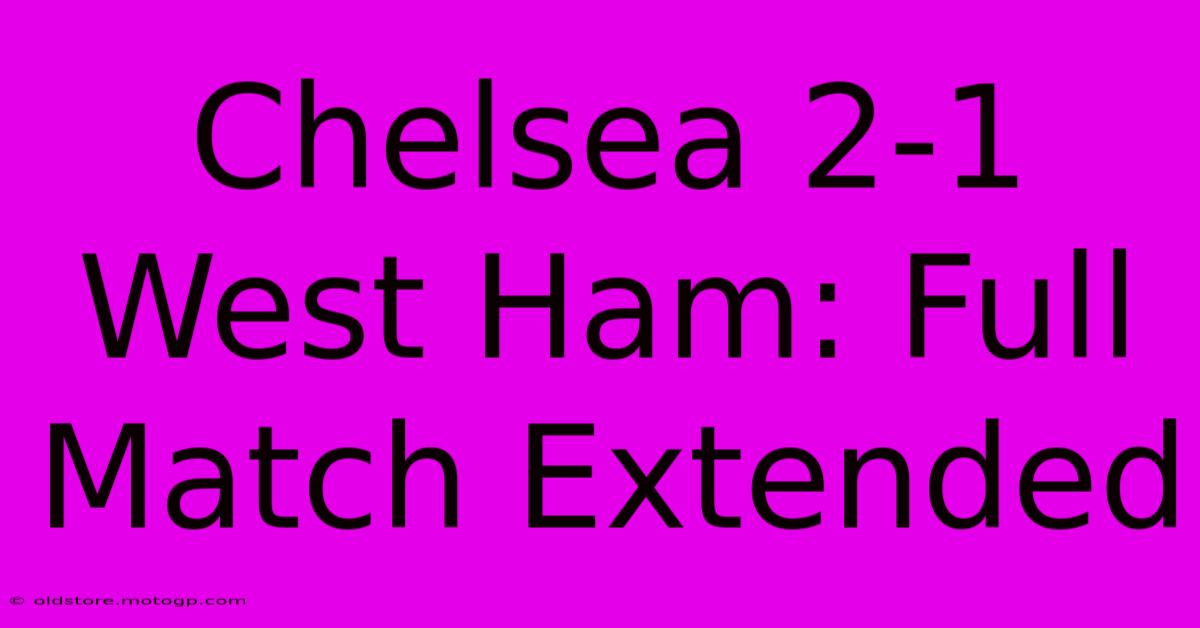 Chelsea 2-1 West Ham: Full Match Extended