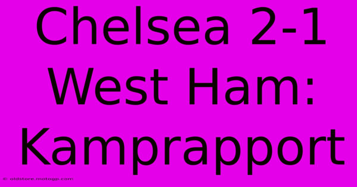 Chelsea 2-1 West Ham: Kamprapport