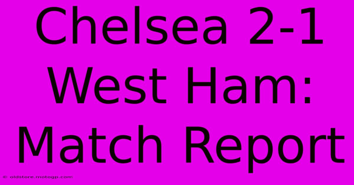 Chelsea 2-1 West Ham: Match Report